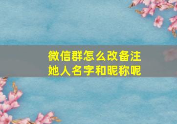 微信群怎么改备注她人名字和昵称呢