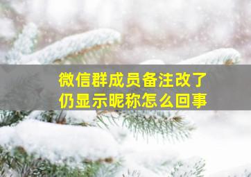 微信群成员备注改了仍显示昵称怎么回事