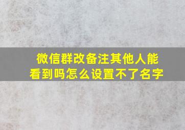 微信群改备注其他人能看到吗怎么设置不了名字