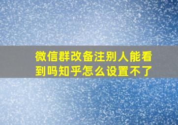 微信群改备注别人能看到吗知乎怎么设置不了