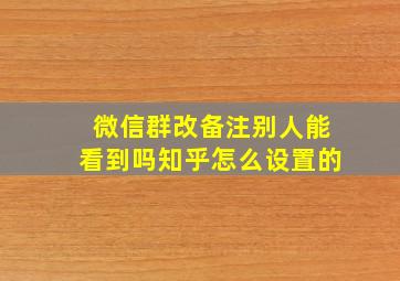 微信群改备注别人能看到吗知乎怎么设置的