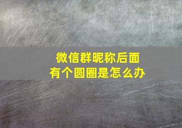 微信群昵称后面有个圆圈是怎么办