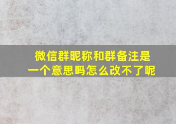 微信群昵称和群备注是一个意思吗怎么改不了呢