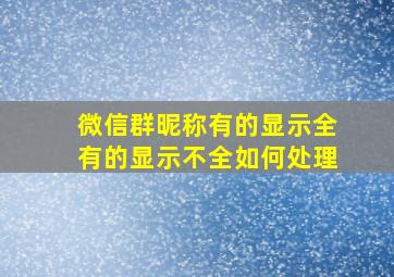 微信群昵称有的显示全有的显示不全如何处理