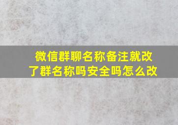 微信群聊名称备注就改了群名称吗安全吗怎么改