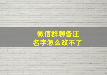 微信群聊备注名字怎么改不了