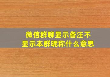 微信群聊显示备注不显示本群昵称什么意思