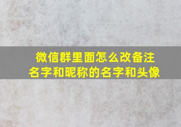 微信群里面怎么改备注名字和昵称的名字和头像