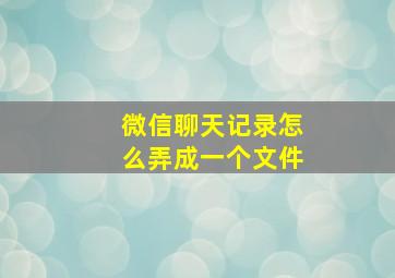 微信聊天记录怎么弄成一个文件