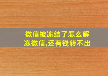 微信被冻结了怎么解冻微信,还有钱转不出