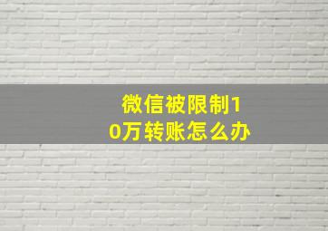 微信被限制10万转账怎么办