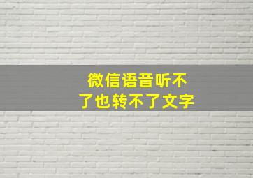 微信语音听不了也转不了文字