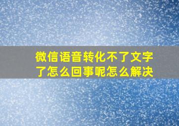 微信语音转化不了文字了怎么回事呢怎么解决