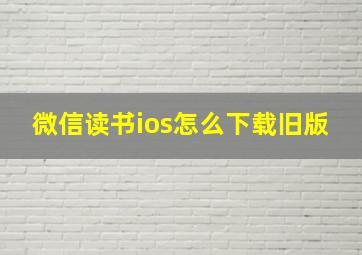 微信读书ios怎么下载旧版