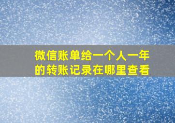 微信账单给一个人一年的转账记录在哪里查看