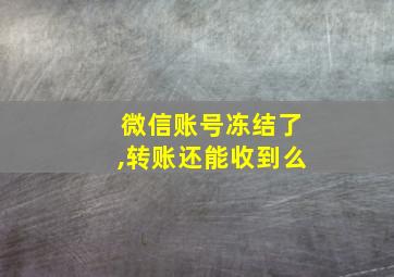 微信账号冻结了,转账还能收到么