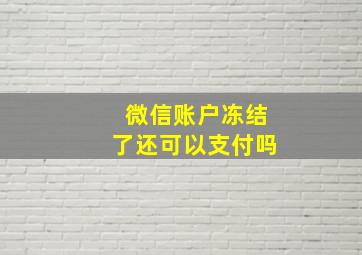 微信账户冻结了还可以支付吗