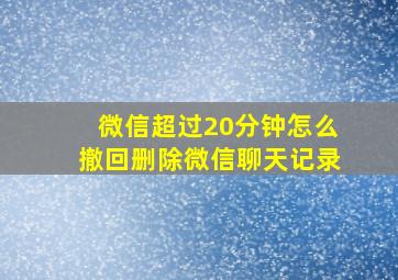 微信超过20分钟怎么撤回删除微信聊天记录