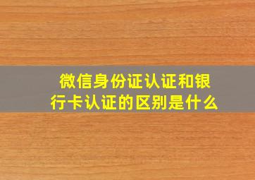 微信身份证认证和银行卡认证的区别是什么