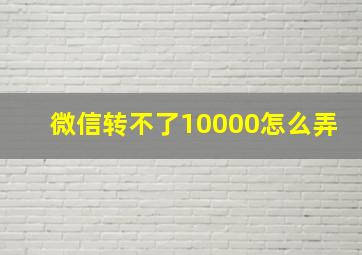 微信转不了10000怎么弄