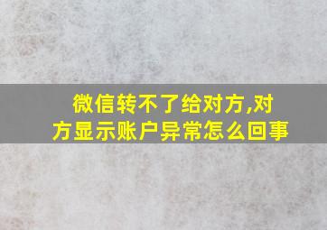 微信转不了给对方,对方显示账户异常怎么回事