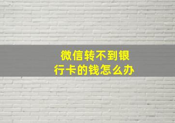 微信转不到银行卡的钱怎么办