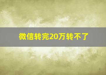 微信转完20万转不了