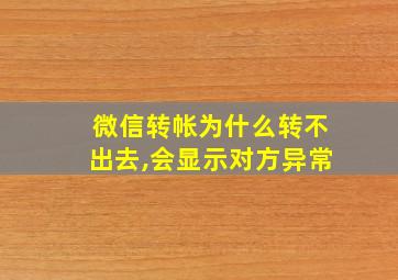 微信转帐为什么转不出去,会显示对方异常