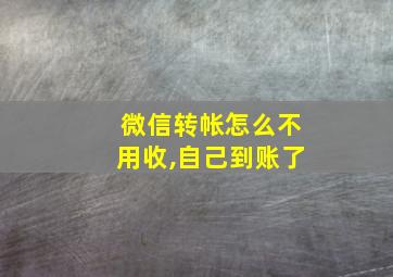 微信转帐怎么不用收,自己到账了