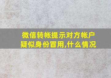 微信转帐提示对方帐户疑似身份冒用,什么情况