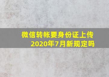 微信转帐要身份证上传2020年7月新规定吗