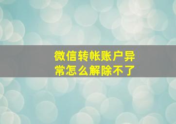 微信转帐账户异常怎么解除不了