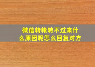 微信转帐转不过来什么原因呢怎么回复对方