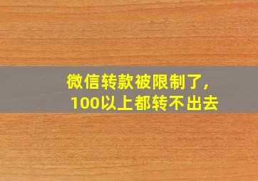 微信转款被限制了,100以上都转不出去