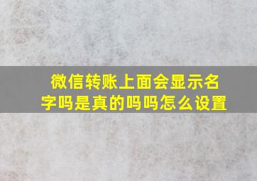 微信转账上面会显示名字吗是真的吗吗怎么设置