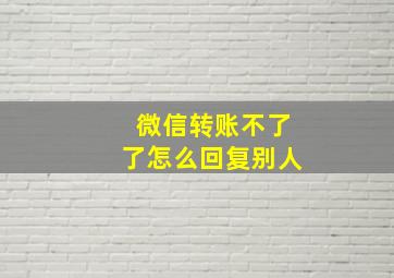 微信转账不了了怎么回复别人