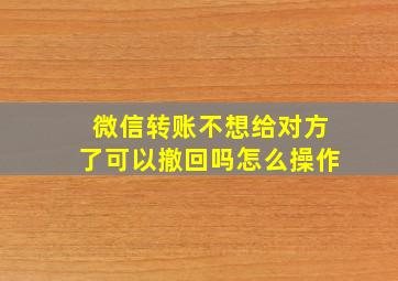 微信转账不想给对方了可以撤回吗怎么操作