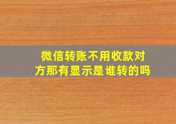 微信转账不用收款对方那有显示是谁转的吗