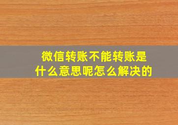 微信转账不能转账是什么意思呢怎么解决的