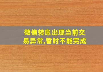 微信转账出现当前交易异常,暂时不能完成