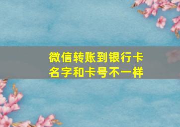 微信转账到银行卡名字和卡号不一样