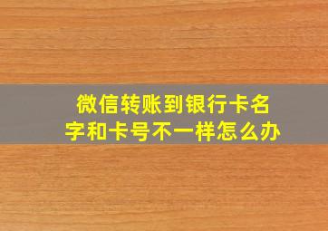 微信转账到银行卡名字和卡号不一样怎么办