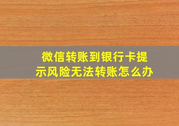 微信转账到银行卡提示风险无法转账怎么办