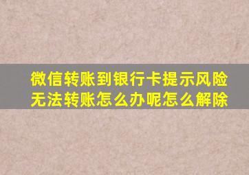 微信转账到银行卡提示风险无法转账怎么办呢怎么解除