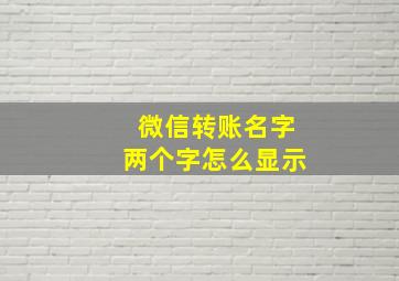 微信转账名字两个字怎么显示