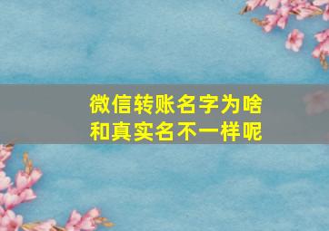 微信转账名字为啥和真实名不一样呢