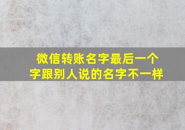 微信转账名字最后一个字跟别人说的名字不一样