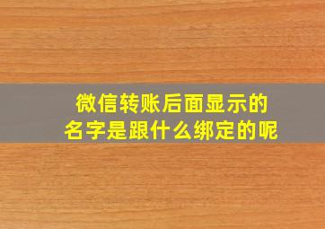 微信转账后面显示的名字是跟什么绑定的呢