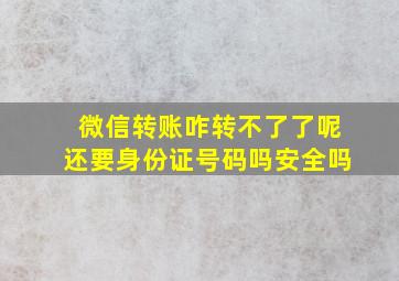 微信转账咋转不了了呢还要身份证号码吗安全吗