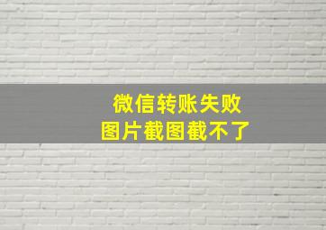 微信转账失败图片截图截不了